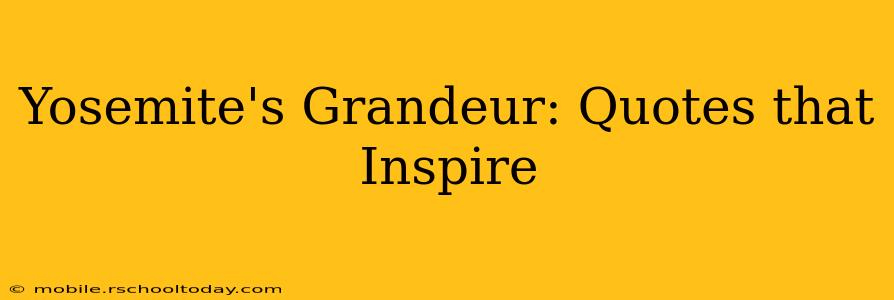 Yosemite's Grandeur: Quotes that Inspire
