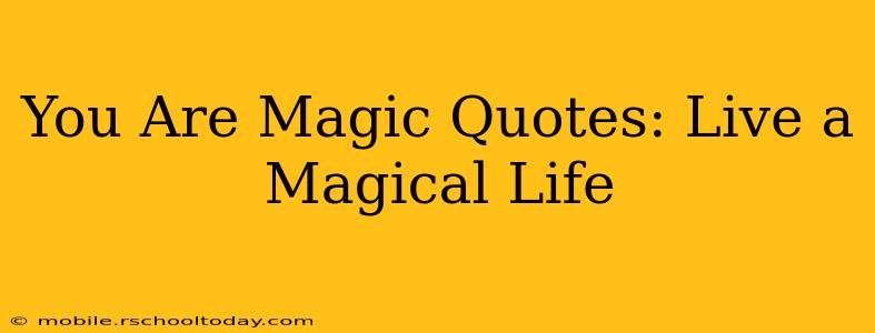 You Are Magic Quotes: Live a Magical Life