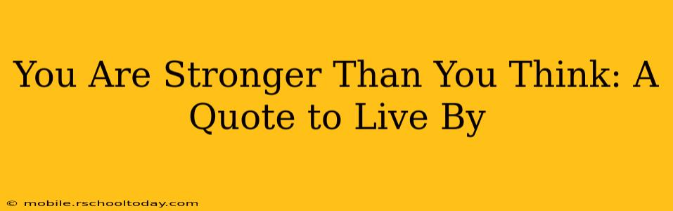 You Are Stronger Than You Think: A Quote to Live By