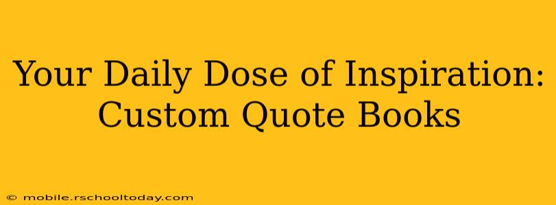 Your Daily Dose of Inspiration: Custom Quote Books