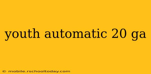 youth automatic 20 ga